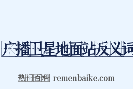 广播卫星地面站反义词是什么意思的图片